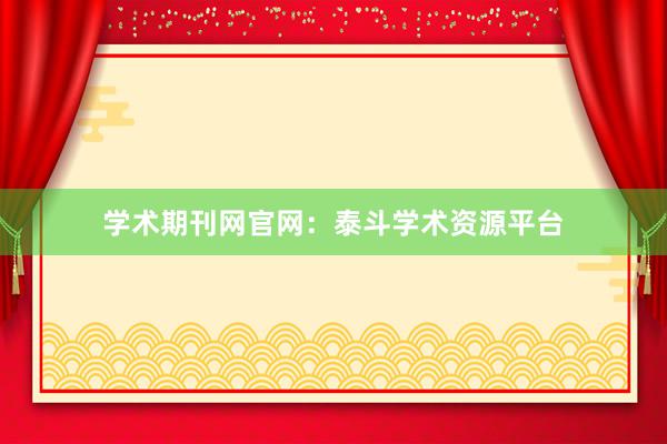 学术期刊网官网：泰斗学术资源平台